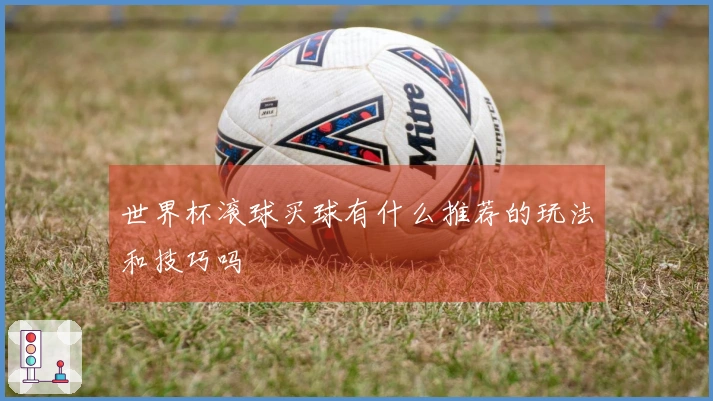 世界杯滚球买球有什么推荐的玩法和技巧吗