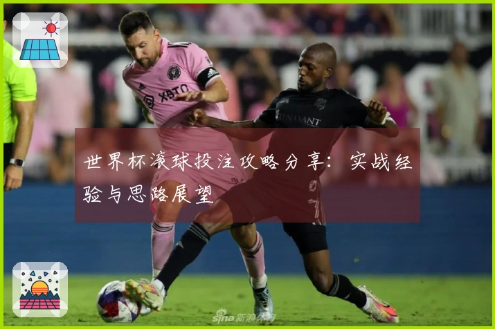 世界杯滚球投注攻略分享：实战经验与思路展望