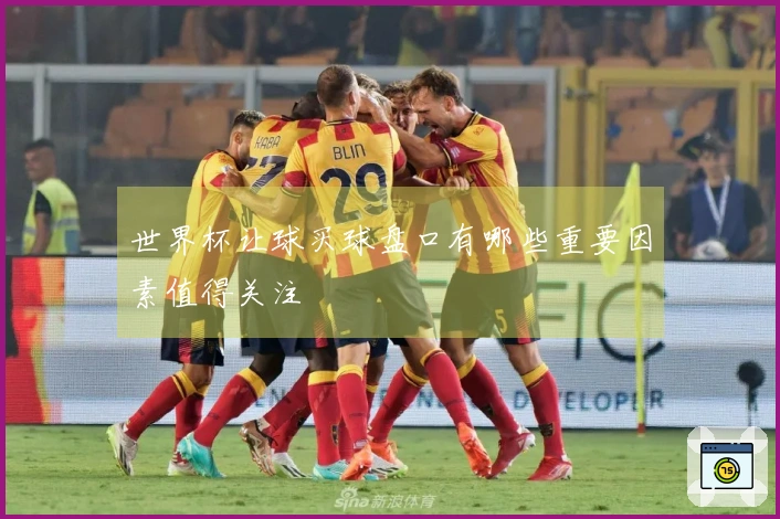 世界杯让球买球盘口有哪些重要因素值得关注